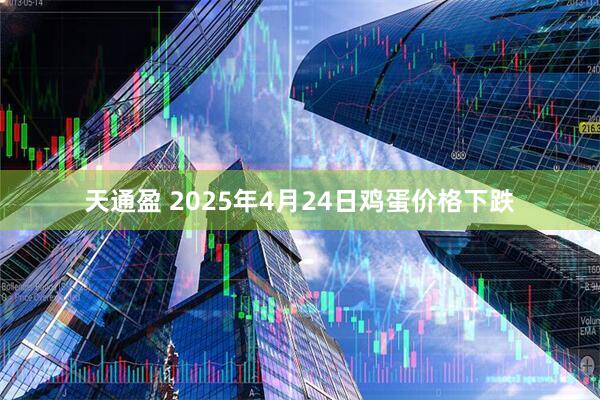 天通盈 2025年4月24日鸡蛋价格下跌